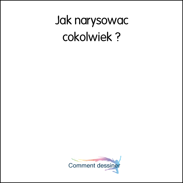 Jak narysować cokolwiek